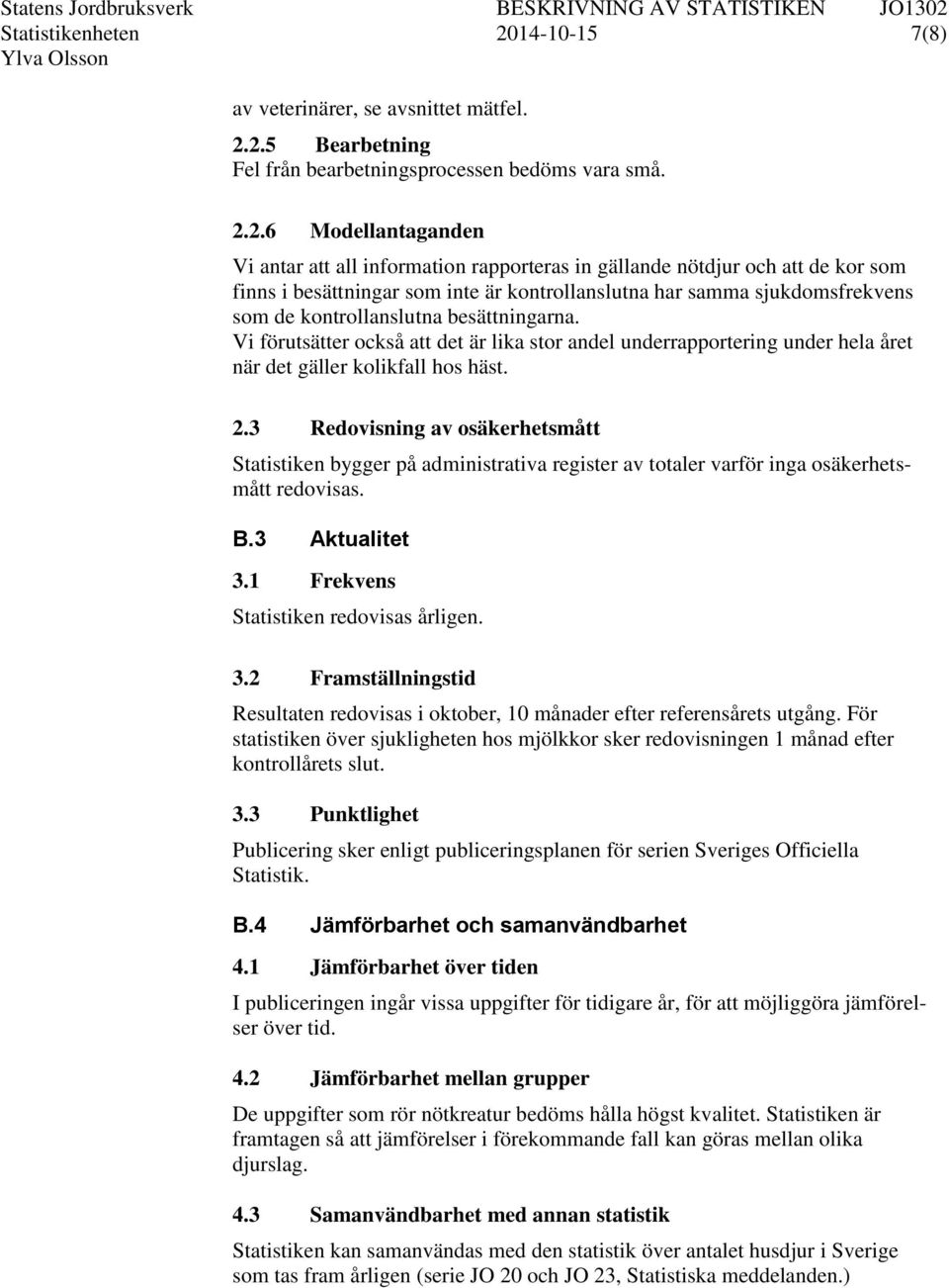 2.5 Bearbetning Fel från bearbetningsprocessen bedöms vara små. 2.2.6 Modellantaganden Vi antar att all information rapporteras in gällande nötdjur och att de kor som finns i besättningar som inte är