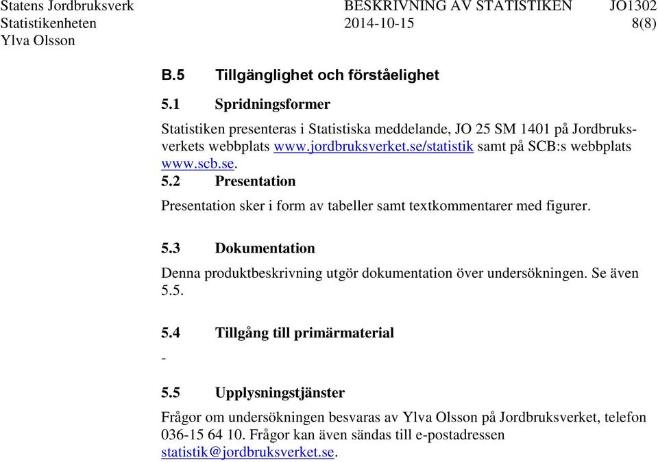 se/statistik samt på SCB:s webbplats www.scb.se. 5.2 Presentation Presentation sker i form av tabeller samt textkommentarer med figurer. 5.3 Dokumentation Denna produktbeskrivning utgör dokumentation över undersökningen.