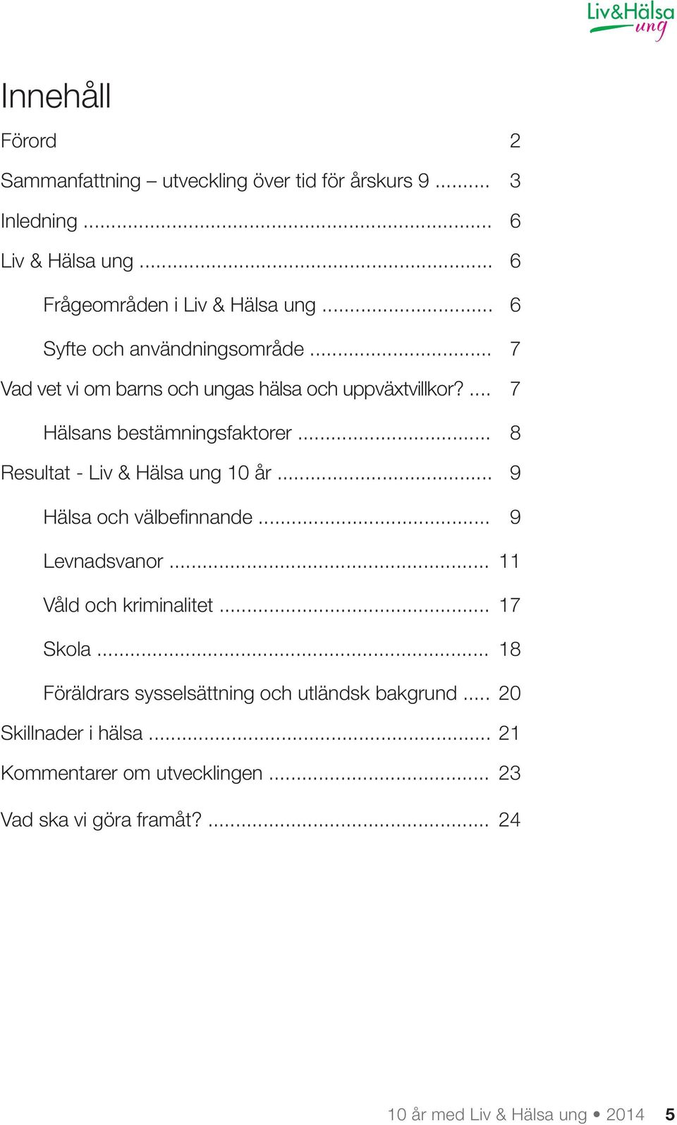 .. 8 Resultat - Liv & Hälsa ung 10 år... 9 Hälsa och välbefinnande... 9 Levnadsvanor... 11 Våld och kriminalitet... 17 Skola.