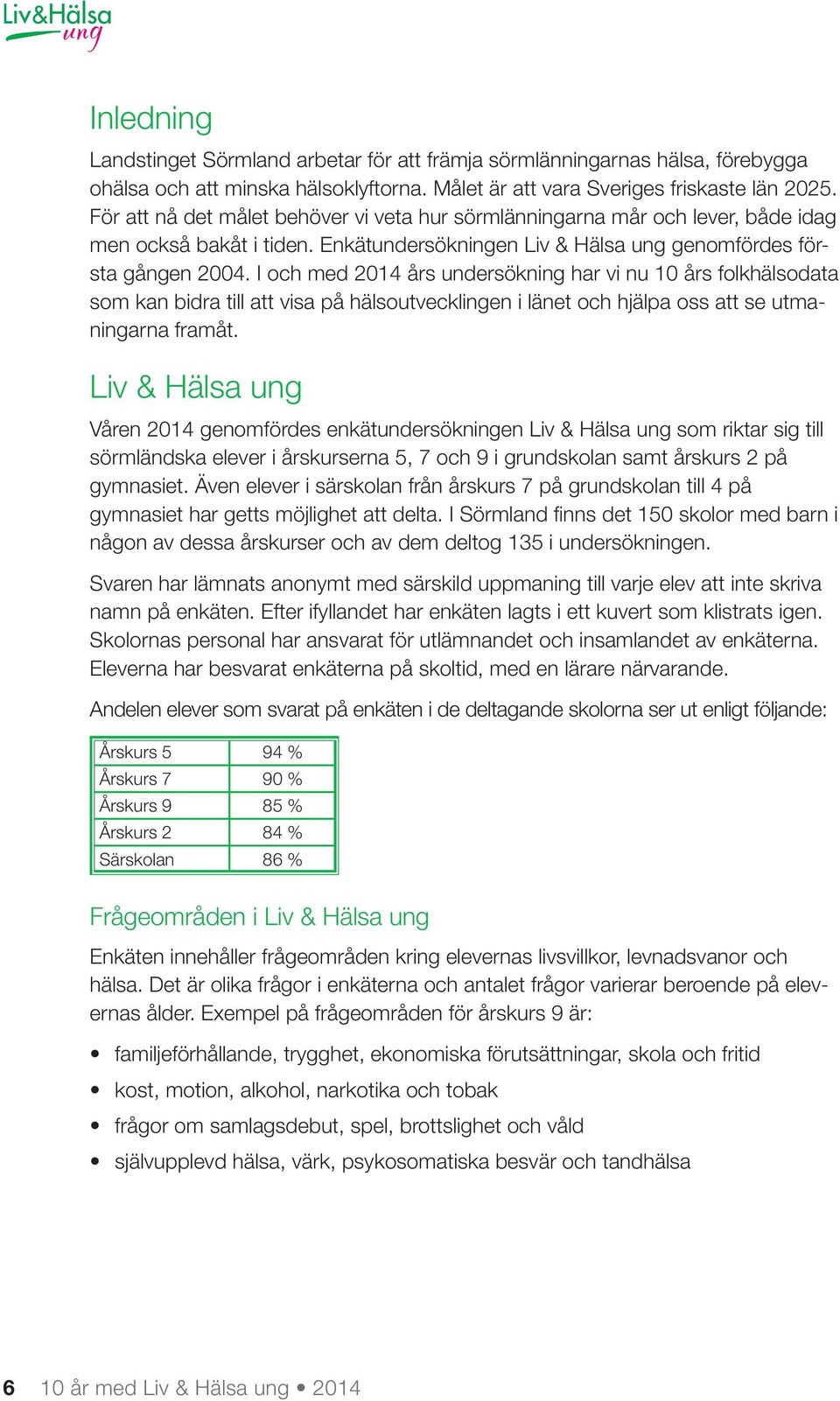 I och med 2014 års undersökning har vi nu 10 års folkhälsodata som kan bidra till att visa på hälsoutvecklingen i länet och hjälpa oss att se utmaningarna framåt.