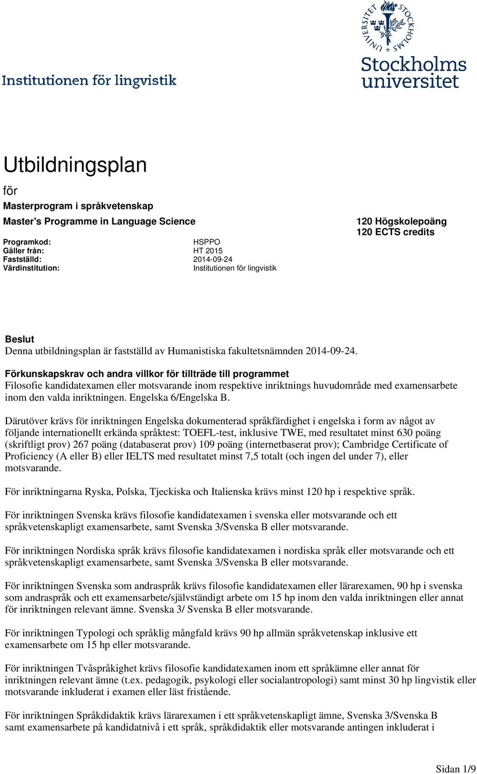 Förkunskapskrav och andra villkor för tillträde till programmet Filosofie kandidatexamen eller motsvarande inom respektive inriktnings huvudområde med examensarbete inom den valda inriktningen.