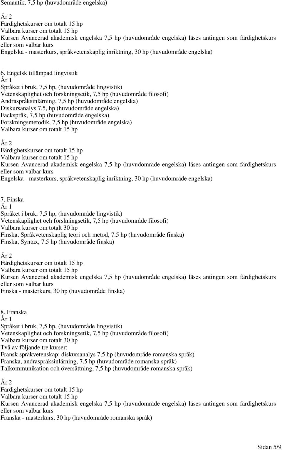 (huvudområde engelska) Engelska - masterkurs, språkvetenskaplig inriktning, 30 hp (huvudområde engelska) 7. Finska Finska, Språkvetenskaplig teori och metod, 7.