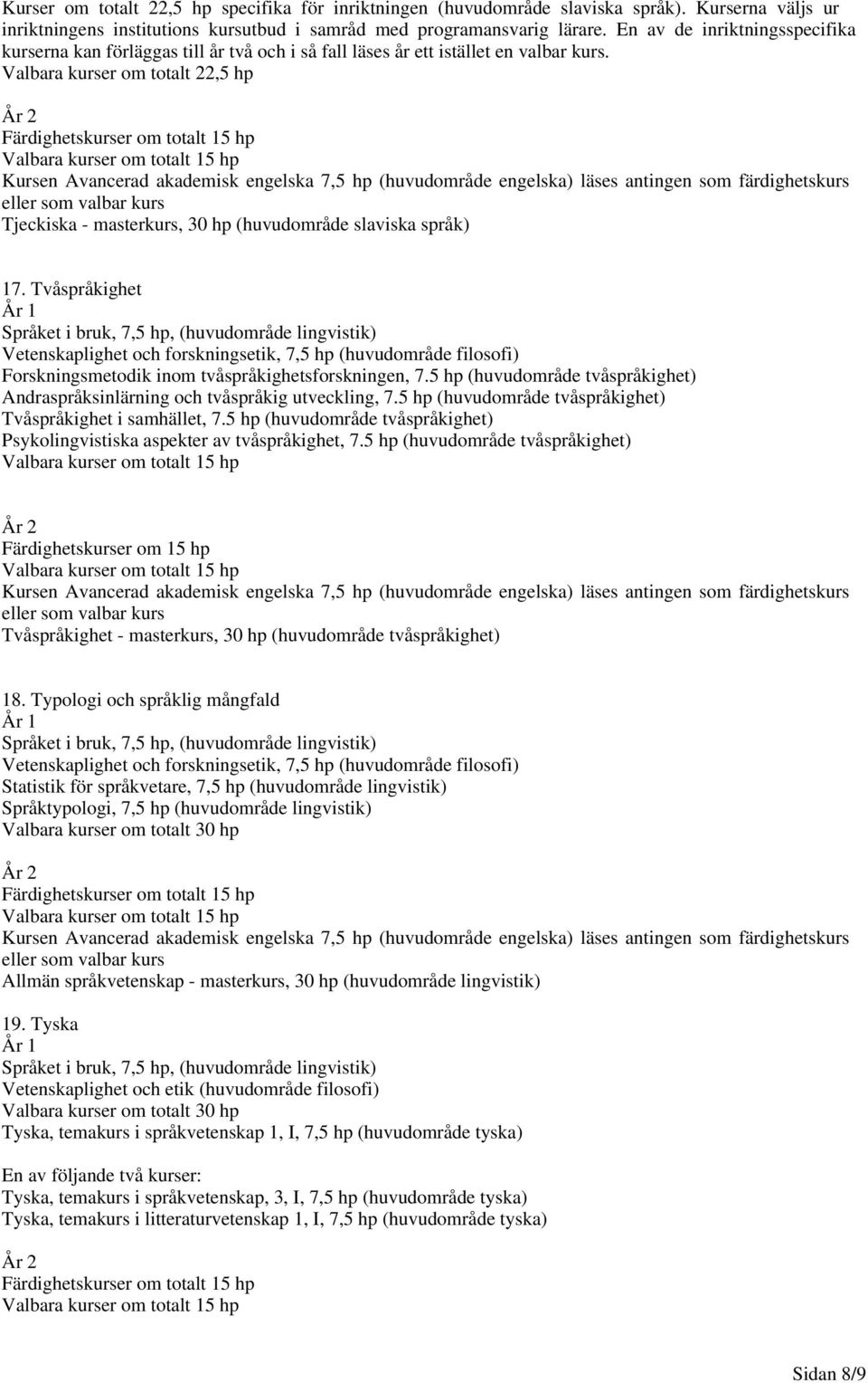 Valbara kurser om totalt 22,5 hp Tjeckiska - masterkurs, 30 hp (huvudområde slaviska språk) 17. Tvåspråkighet Forskningsmetodik inom tvåspråkighetsforskningen, 7.