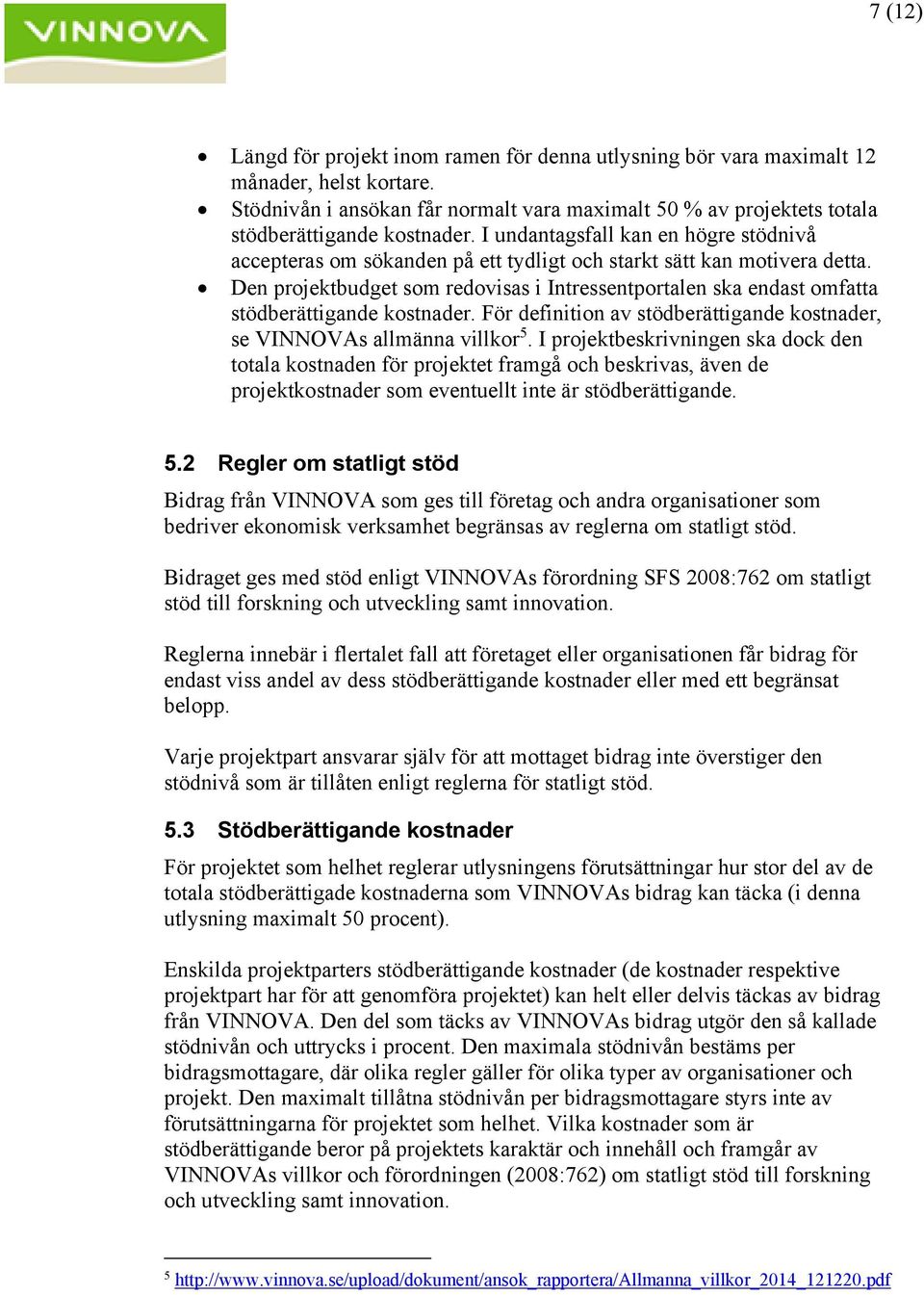 Den projektbudget som redovisas i Intressentportalen ska endast omfatta stödberättigande kostnader. För definition av stödberättigande kostnader, se VINNOVAs allmänna villkor 5.