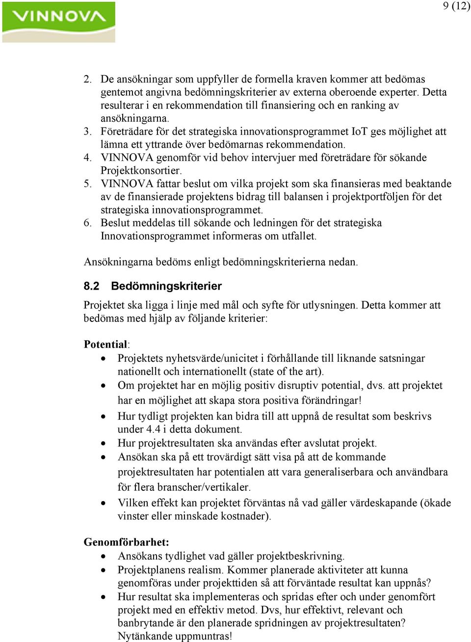 Företrädare för det strategiska innovationsprogrammet IoT ges möjlighet att lämna ett yttrande över bedömarnas rekommendation. 4.