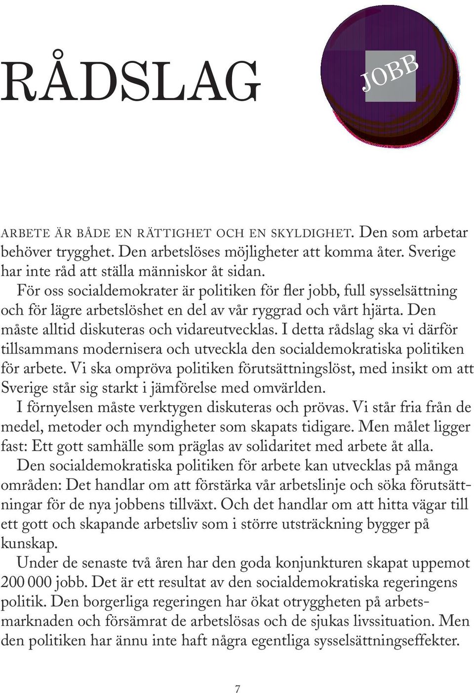 Den måste alltid diskuteras och vidareutvecklas. I detta rådslag ska vi därför tillsammans modernisera och utveckla den socialdemokratiska politiken för arbete.