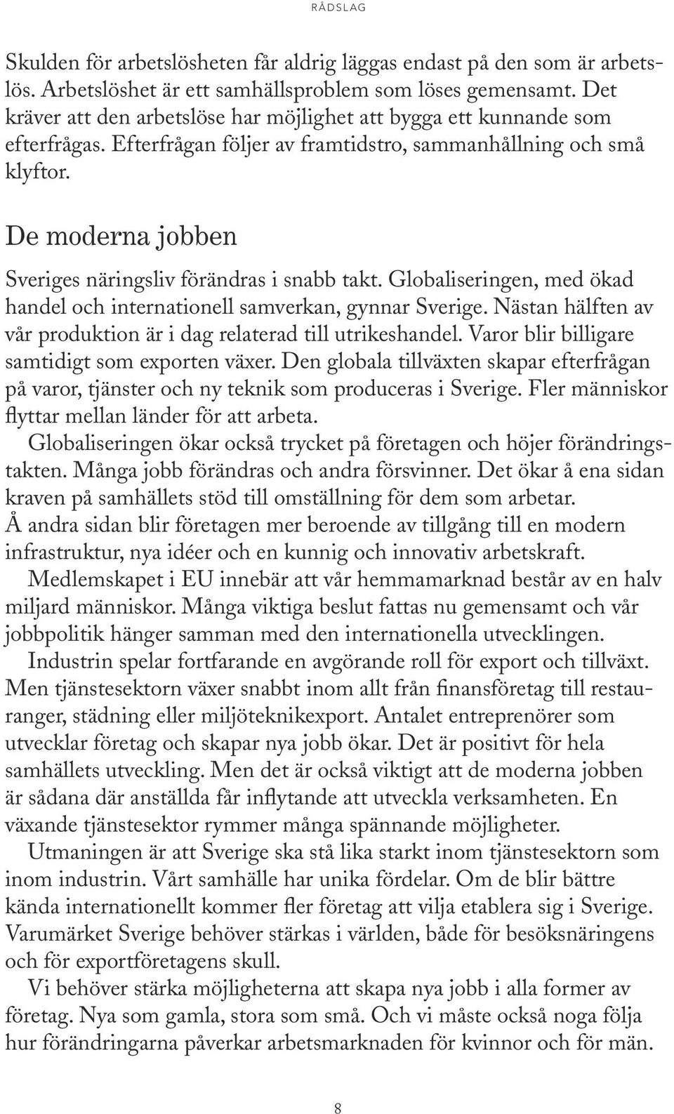 De moderna jobben Sveriges näringsliv förändras i snabb takt. Globaliseringen, med ökad handel och internationell samverkan, gynnar Sverige.