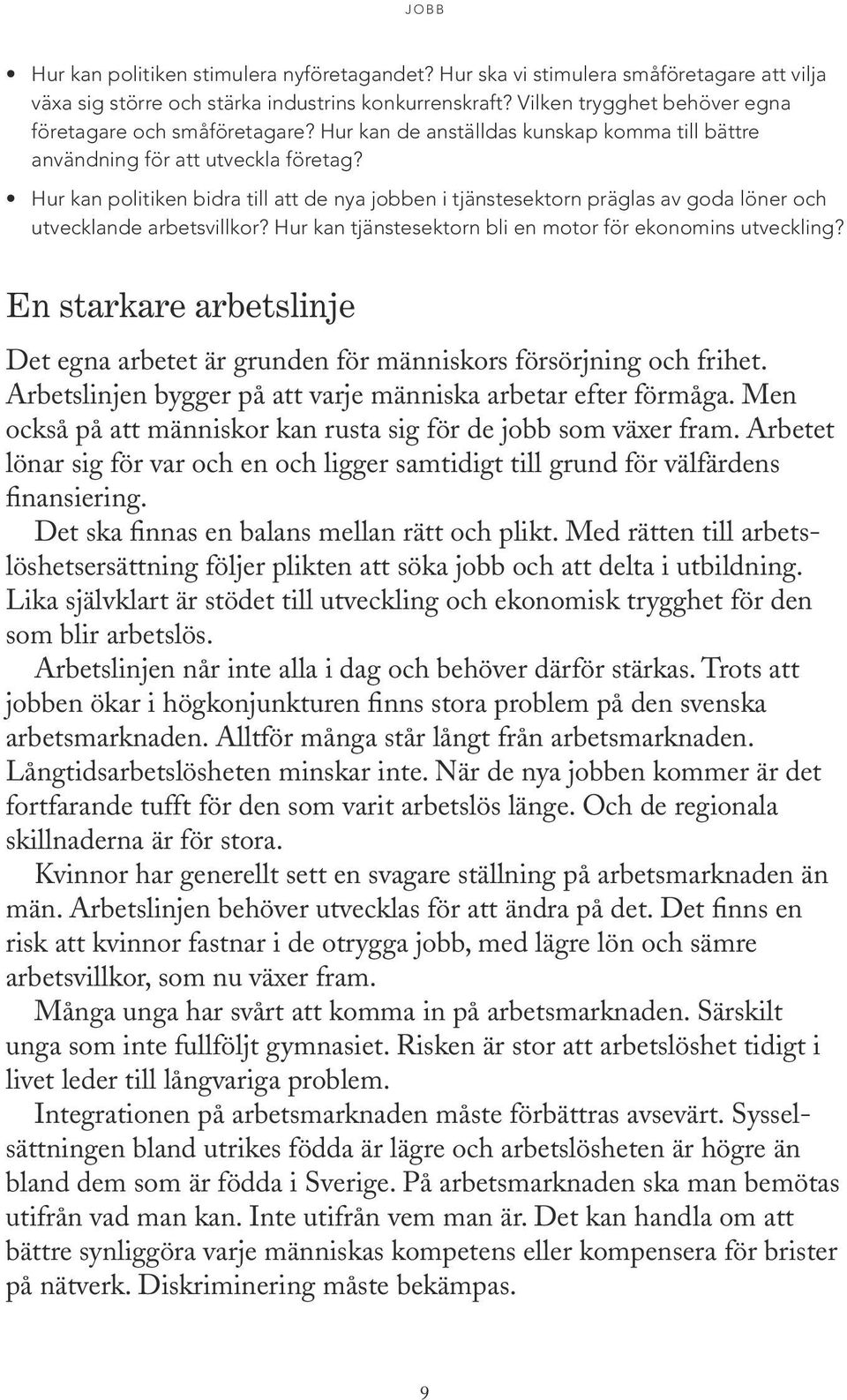 Hur kan politiken bidra till att de nya jobben i tjänstesektorn präglas av goda löner och utvecklande arbetsvillkor? Hur kan tjänstesektorn bli en motor för ekonomins utveckling?