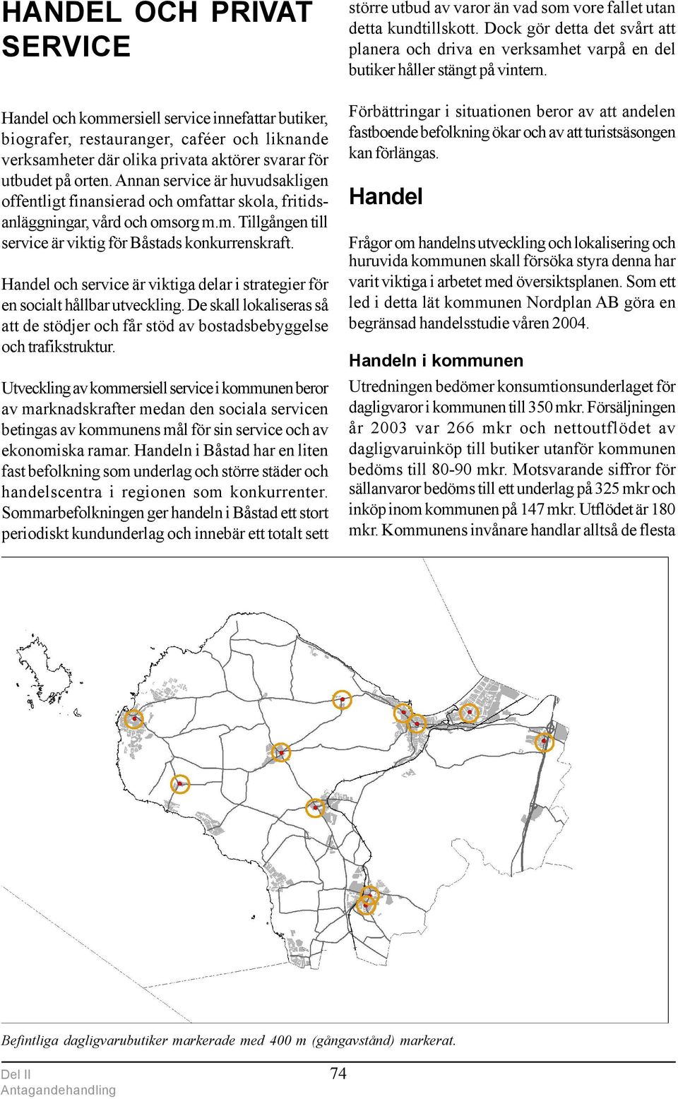 Handel och service är viktiga delar i strategier för en socialt hållbar utveckling. De skall lokaliseras så att de stödjer och får stöd av bostadsbebyggelse och trafikstruktur.