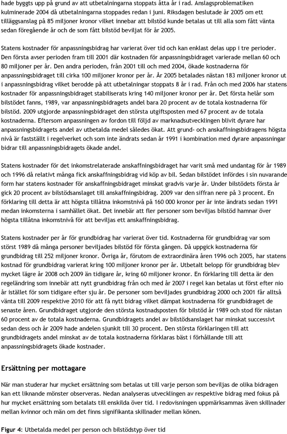 år 2005. Statens kostnader för anpassningsbidrag har varierat över tid och kan enklast delas upp i tre perioder.