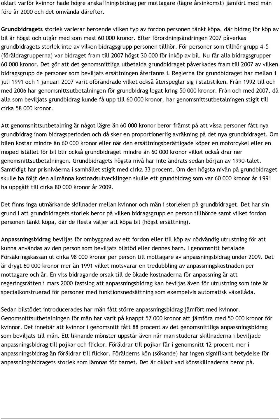 Efter förordningsändringen 2007 påverkas grundbidragets storlek inte av vilken bidragsgrupp personen tillhör.