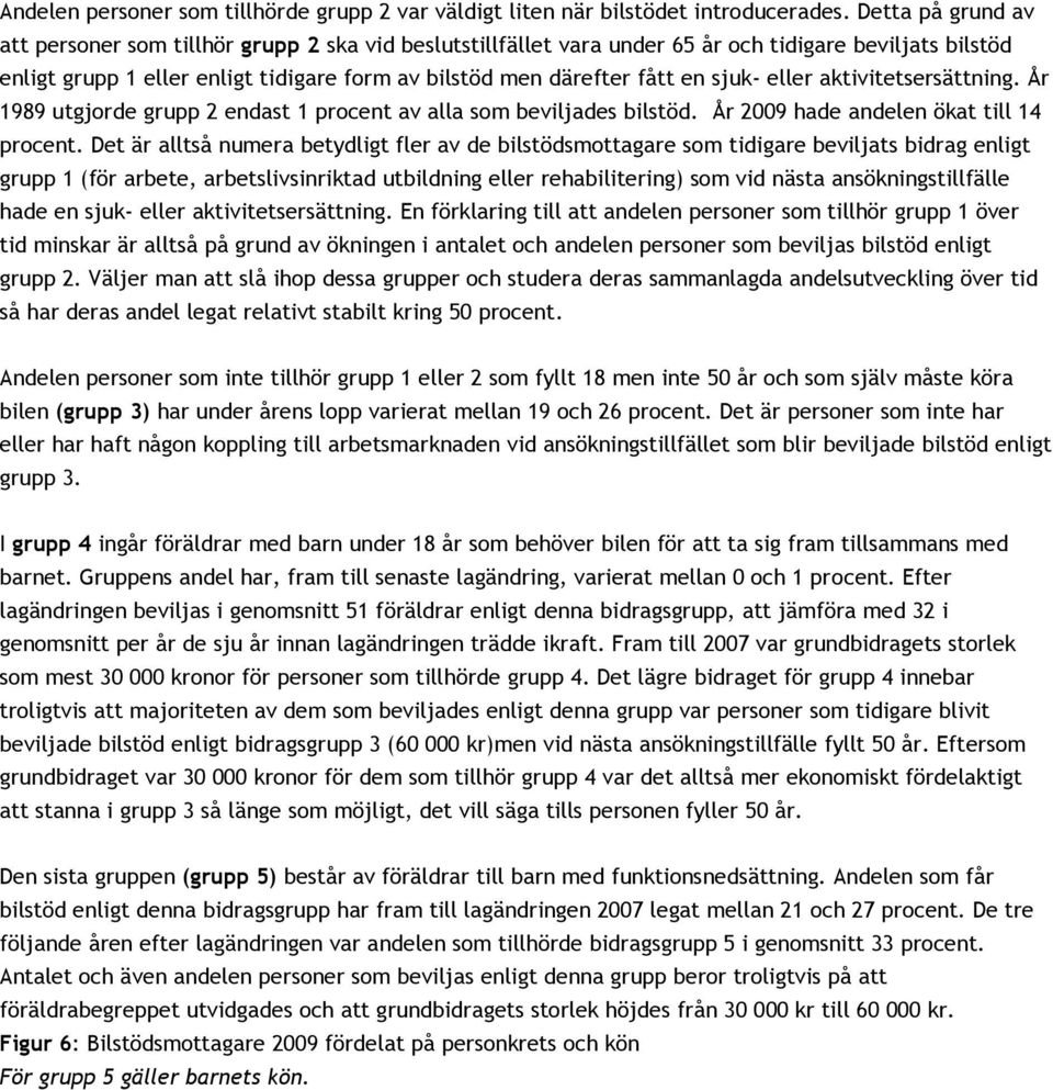 sjuk- eller aktivitetsersättning. År 1989 utgjorde grupp 2 endast 1 procent av alla som beviljades bilstöd. År 2009 hade andelen ökat till 14 procent.