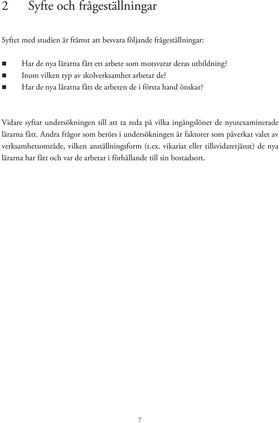 Vidare syftar undersökningen till att ta reda på vilka ingångslöner de nyutexaminerade lärarna fått.