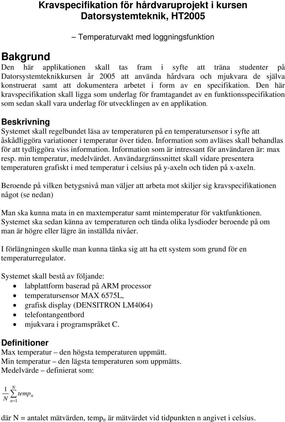 Den här kravspecifikation skall ligga som underlag för framtagandet av en funktionsspecifikation som sedan skall vara underlag för utvecklingen av en applikation.