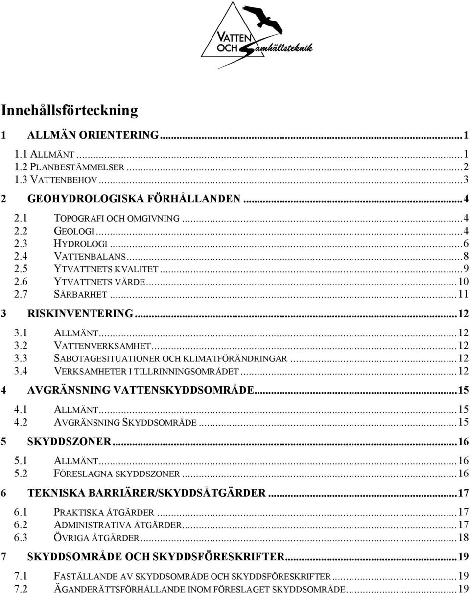 ..12 3.4 VERKSAMHETER I TILLRINNINGSOMRÅDET...12 4 AVGRÄNSNING VATTENSKYDDSOMRÅDE...15 4.1 ALLMÄNT...15 4.2 AVGRÄNSNING SKYDDSOMRÅDE...15 5 SKYDDSZONER...16 5.1 ALLMÄNT...16 5.2 FÖRESLAGNA SKYDDSZONER.