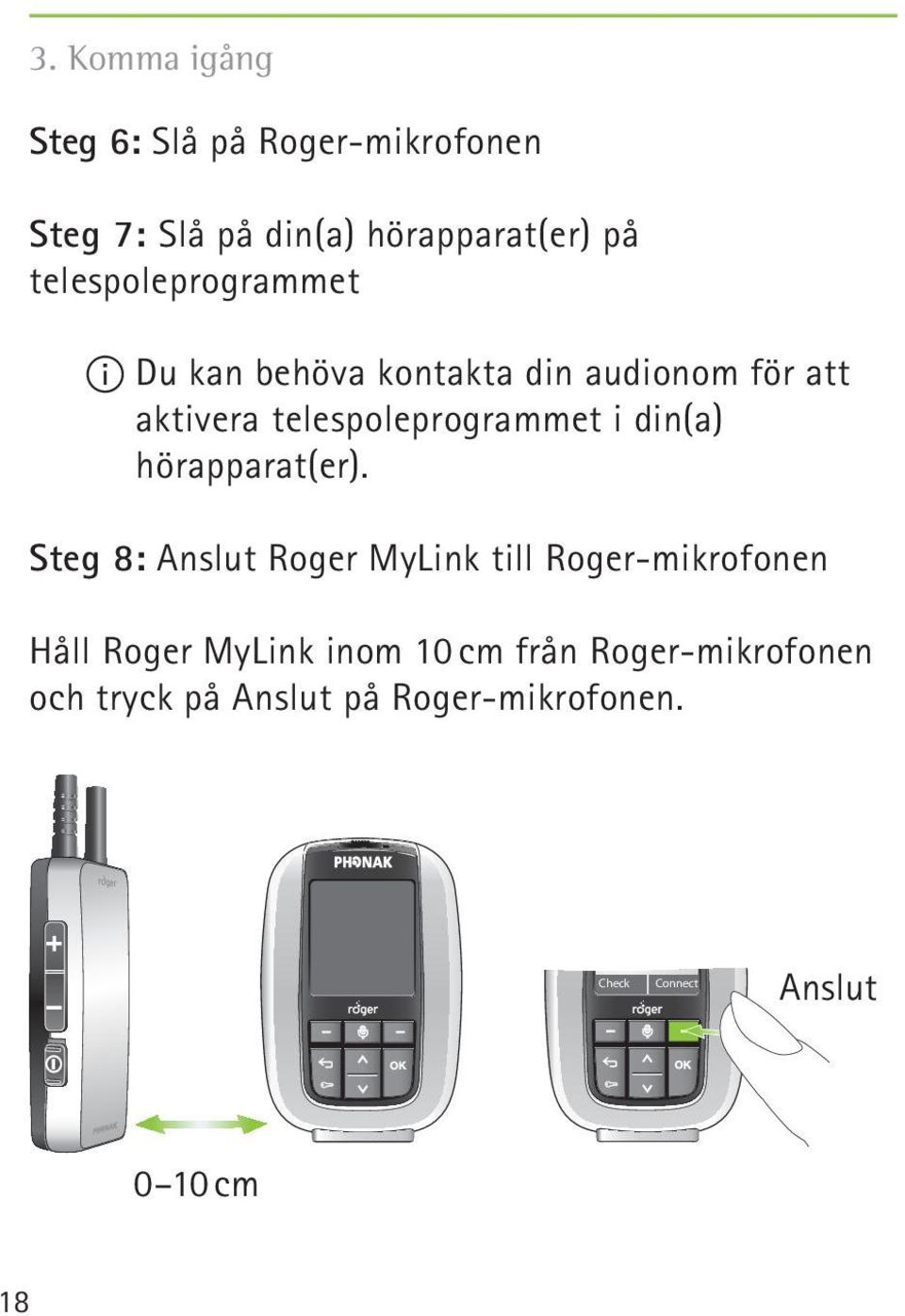 Steg 8: Anslut Roger MyLink till Roger-mikrofonen Håll Roger MyLink inom 10 cm från Roger-mikrofonen och tryck på