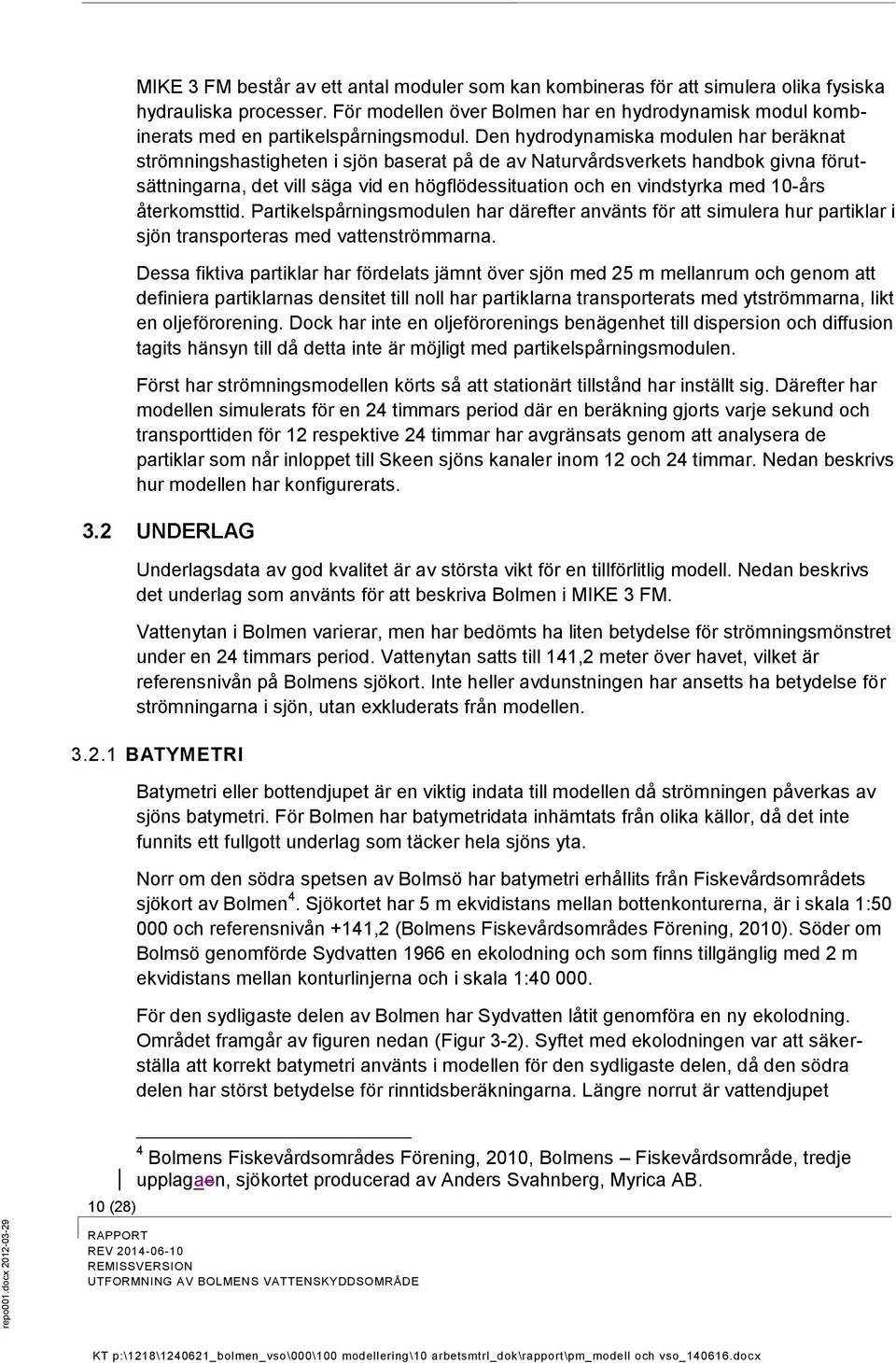 Den hydrodynamiska modulen har beräknat strömningshastigheten i sjön baserat på de av Naturvårdsverkets handbok givna förutsättningarna, det vill säga vid en högflödessituation och en vindstyrka med