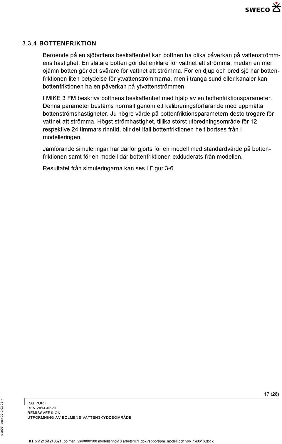För en djup och bred sjö har bottenfriktionen liten betydelse för ytvattenströmmarna, men i trånga sund eller kanaler kan bottenfriktionen ha en påverkan på ytvattenströmmen.