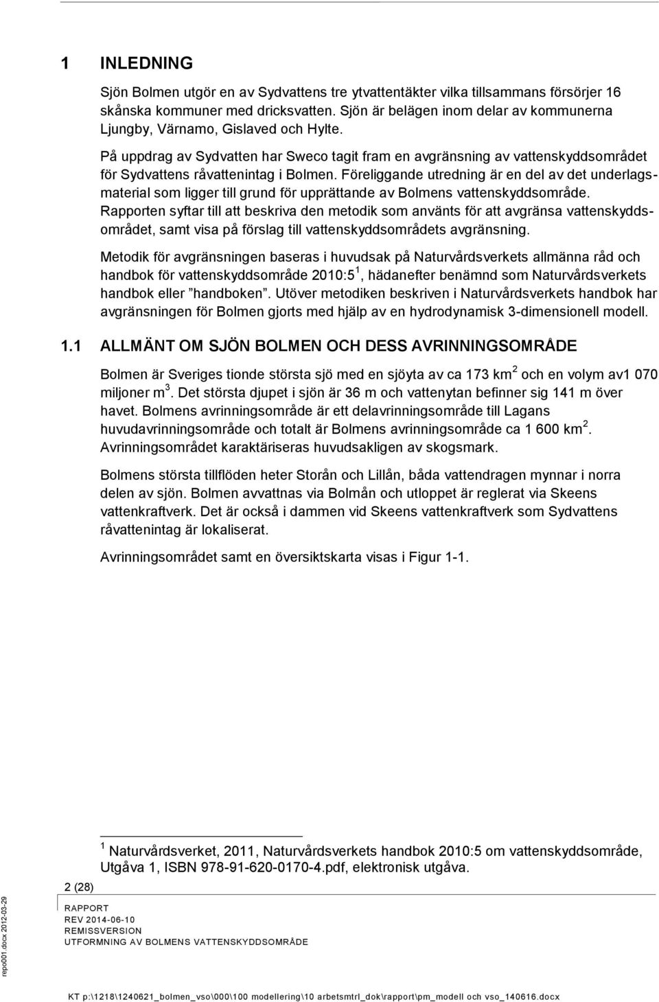 Föreliggande utredning är en del av det underlagsmaterial som ligger till grund för upprättande av Bolmens vattenskyddsområde.