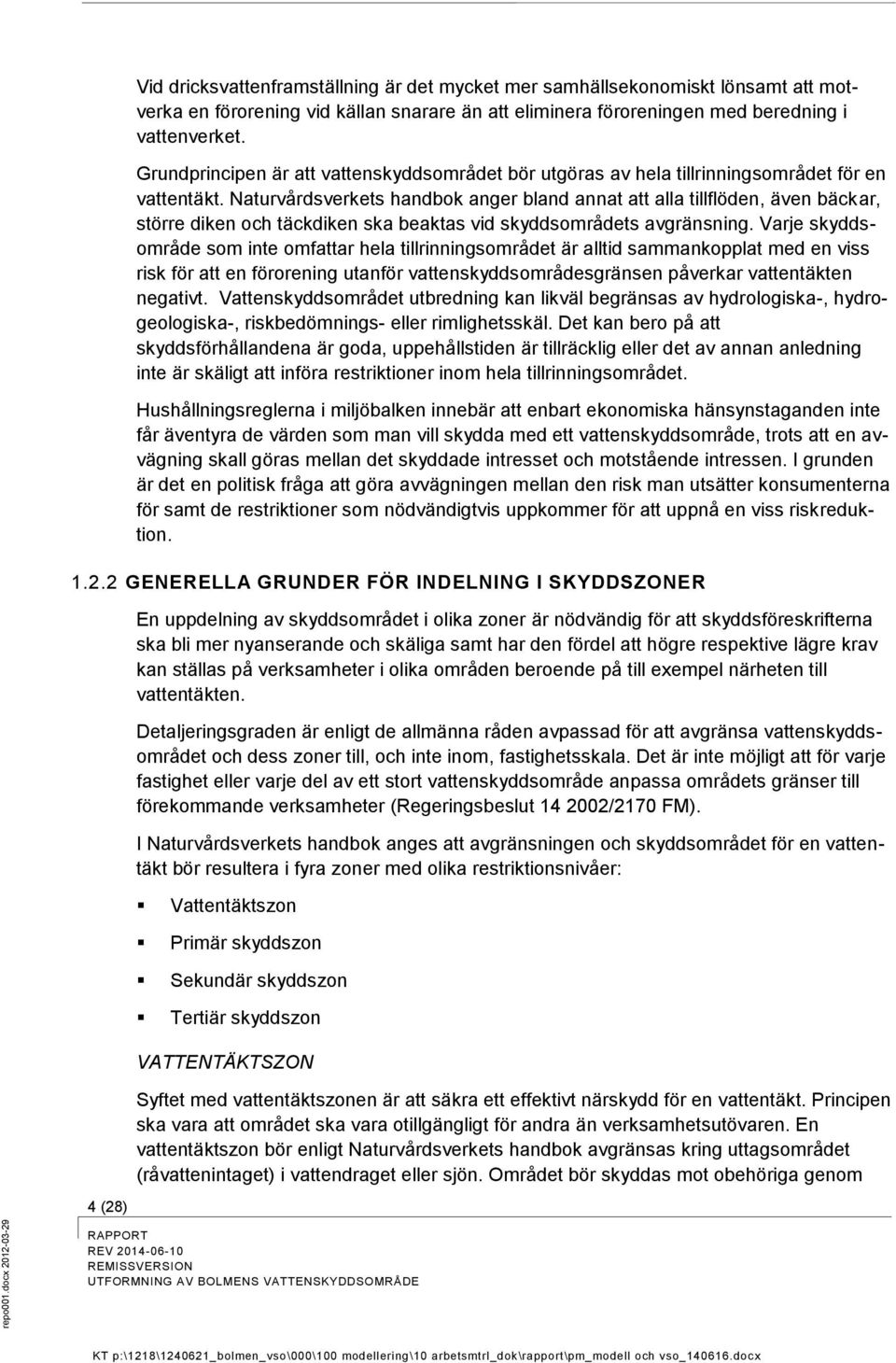 vattenverket. Grundprincipen är att vattenskyddsområdet bör utgöras av hela tillrinningsområdet för en vattentäkt.
