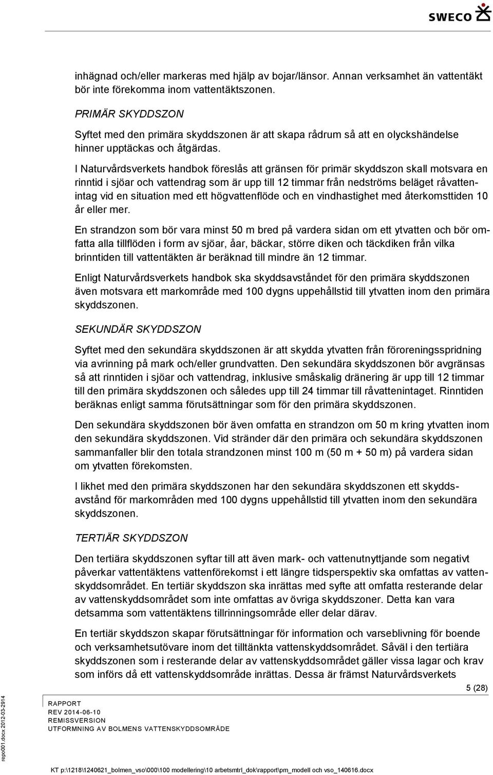 I Naturvårdsverkets handbok föreslås att gränsen för primär skyddszon skall motsvara en rinntid i sjöar och vattendrag som är upp till 12 timmar från nedströms beläget råvattenintag vid en situation