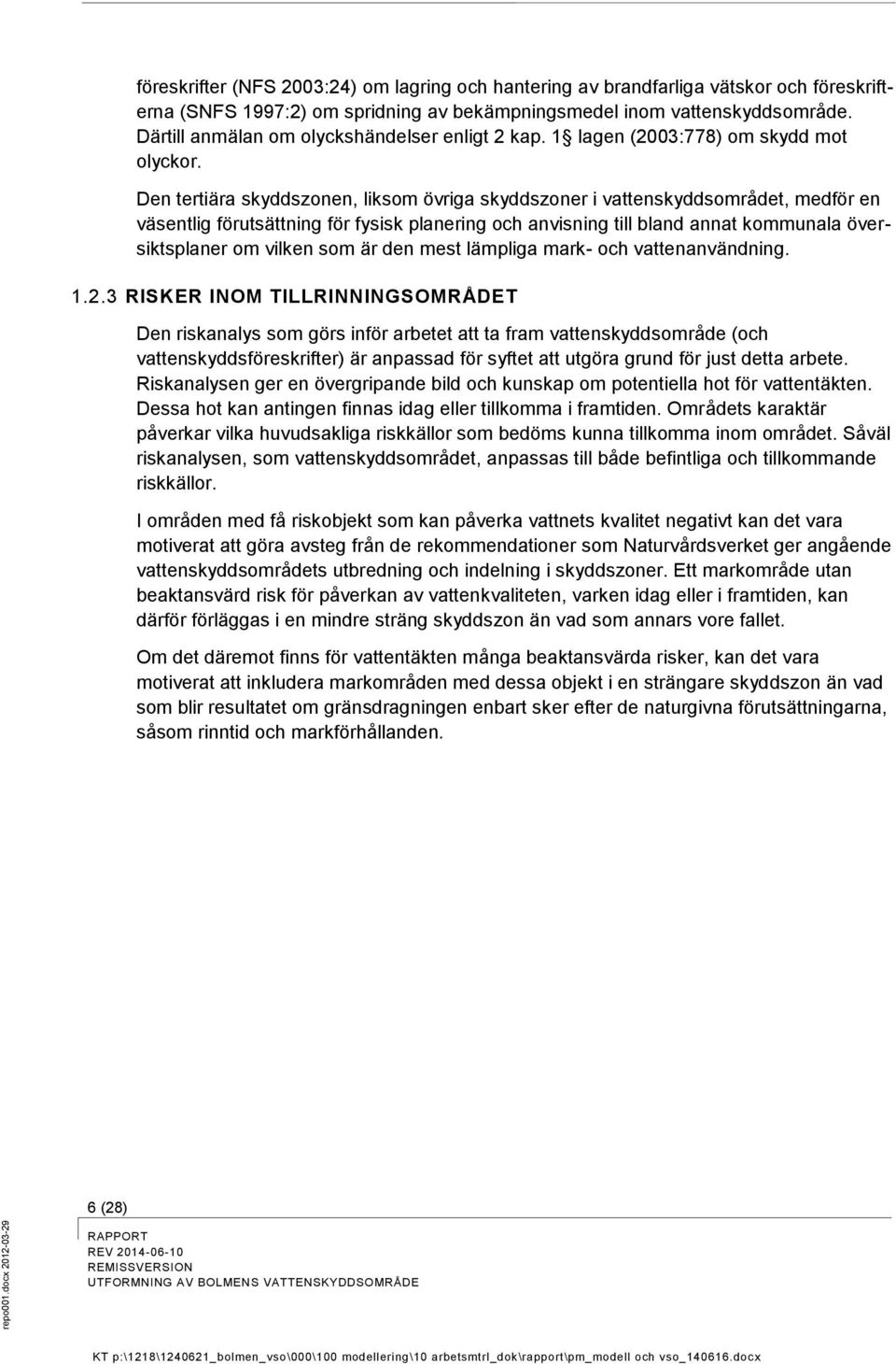 Den tertiära skyddszonen, liksom övriga skyddszoner i vattenskyddsområdet, medför en väsentlig förutsättning för fysisk planering och anvisning till bland annat kommunala översiktsplaner om vilken