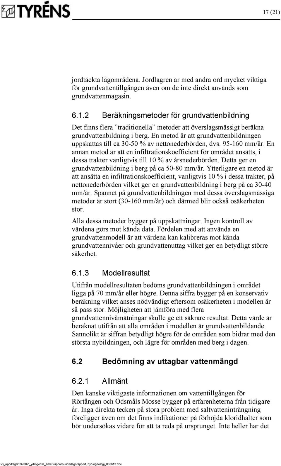 En annan metod är att en infiltrationskoefficient för området ansätts, i dessa trakter vanligtvis till 10 % av årsnederbörden. Detta ger en grundvattenbildning i berg på ca 50-80 mm/år.