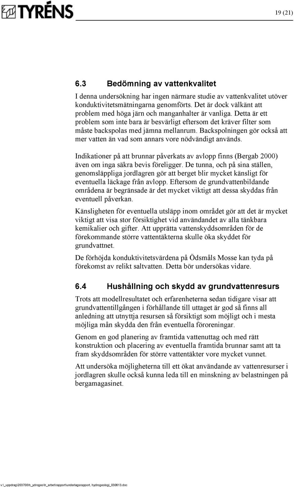 Backspolningen gör också att mer vatten än vad som annars vore nödvändigt används. Indikationer på att brunnar påverkats av avlopp finns (Bergab 2000) även om inga säkra bevis föreligger.