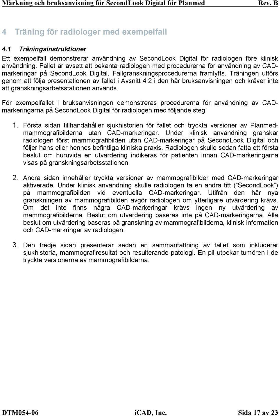 Träningen utförs genom att följa presentationen av fallet i Avsnitt 4.2 i den här bruksanvisningen och kräver inte att granskningsarbetsstationen används.