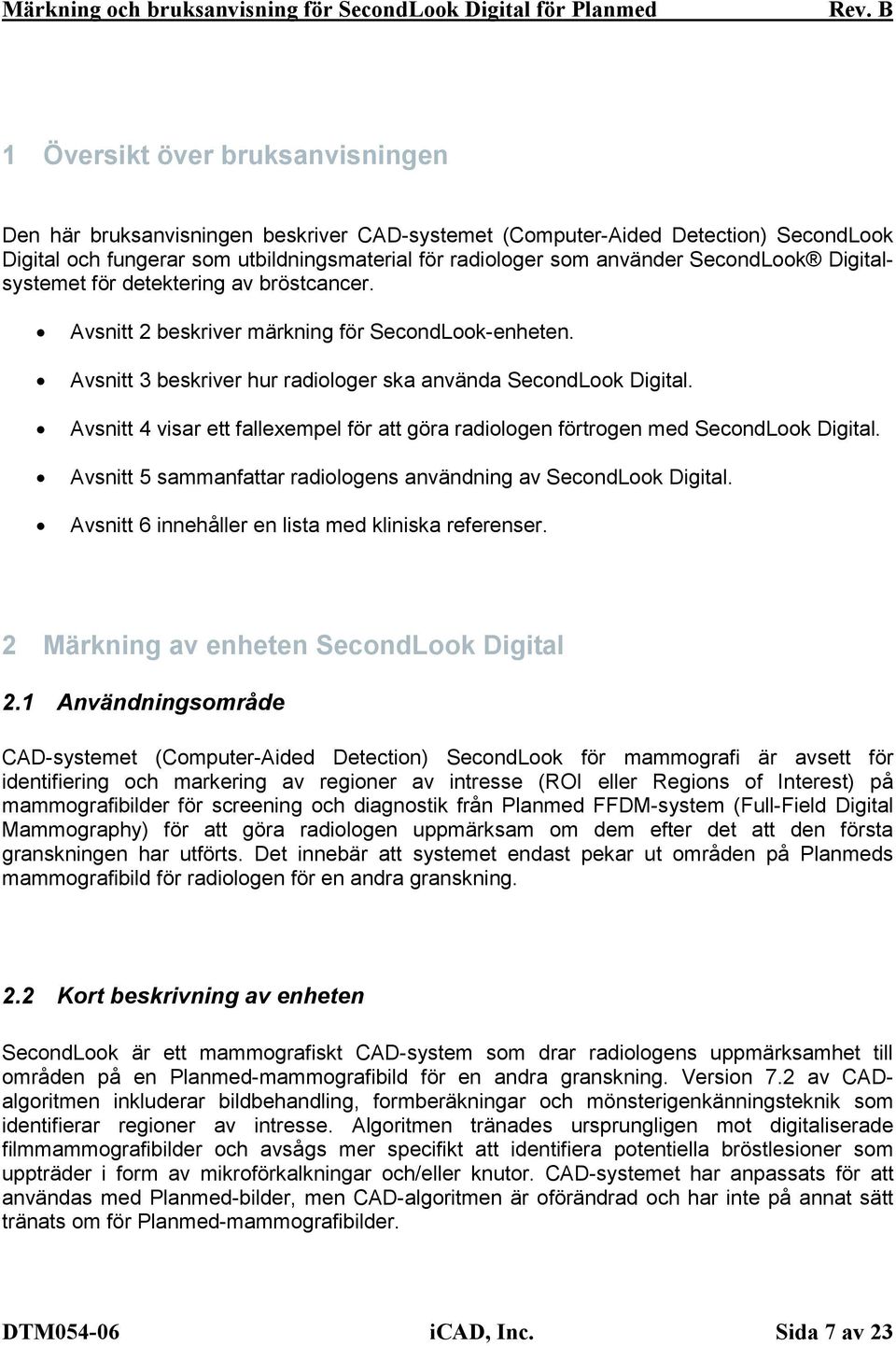 Avsnitt 4 visar ett fallexempel för att göra radiologen förtrogen med SecondLook Digital. Avsnitt 5 sammanfattar radiologens användning av SecondLook Digital.