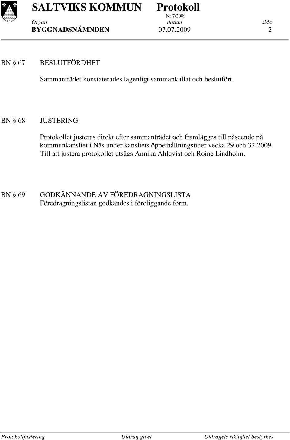 under kansliets öppethållningstider vecka 29 och 32 2009.