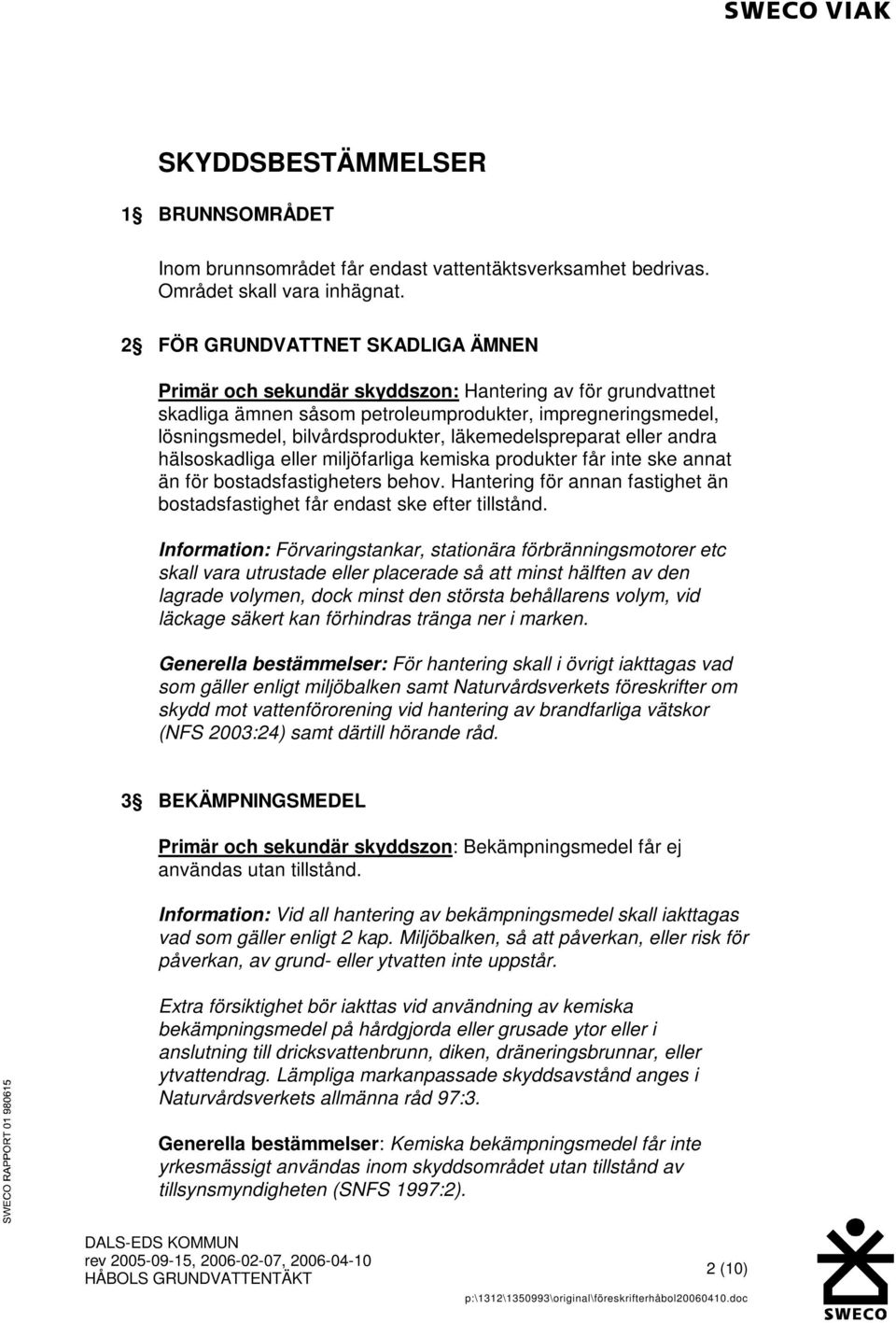 läkemedelspreparat eller andra hälsoskadliga eller miljöfarliga kemiska produkter får inte ske annat än för bostadsfastigheters behov.