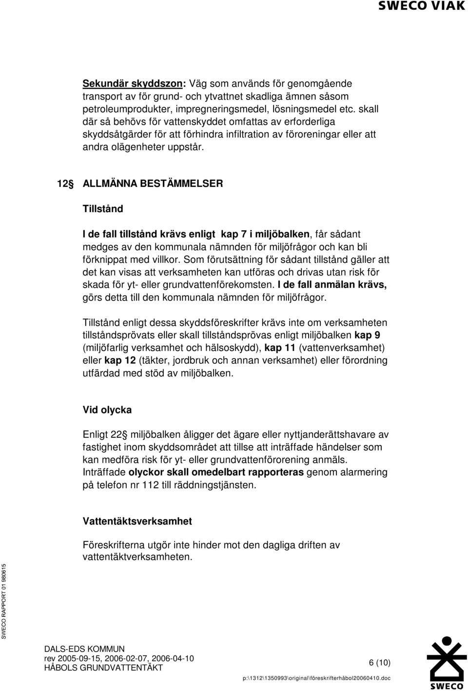 12 ALLMÄNNA BESTÄMMELSER Tillstånd I de fall tillstånd krävs enligt kap 7 i miljöbalken, får sådant medges av den kommunala nämnden för miljöfrågor och kan bli förknippat med villkor.