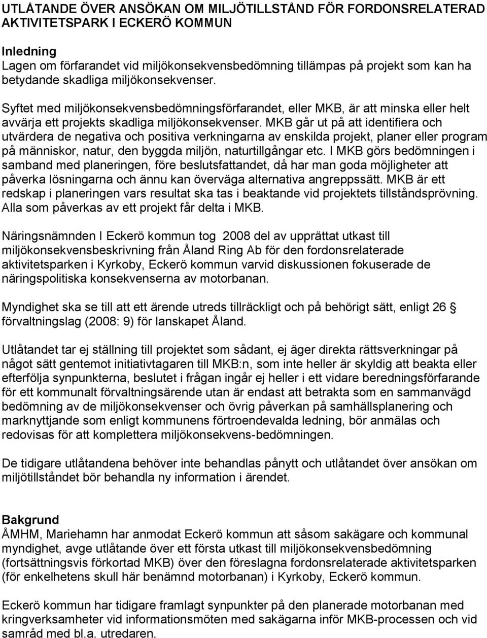 MKB går ut på att identifiera och utvärdera de negativa och positiva verkningarna av enskilda projekt, planer eller program på människor, natur, den byggda miljön, naturtillgångar etc.