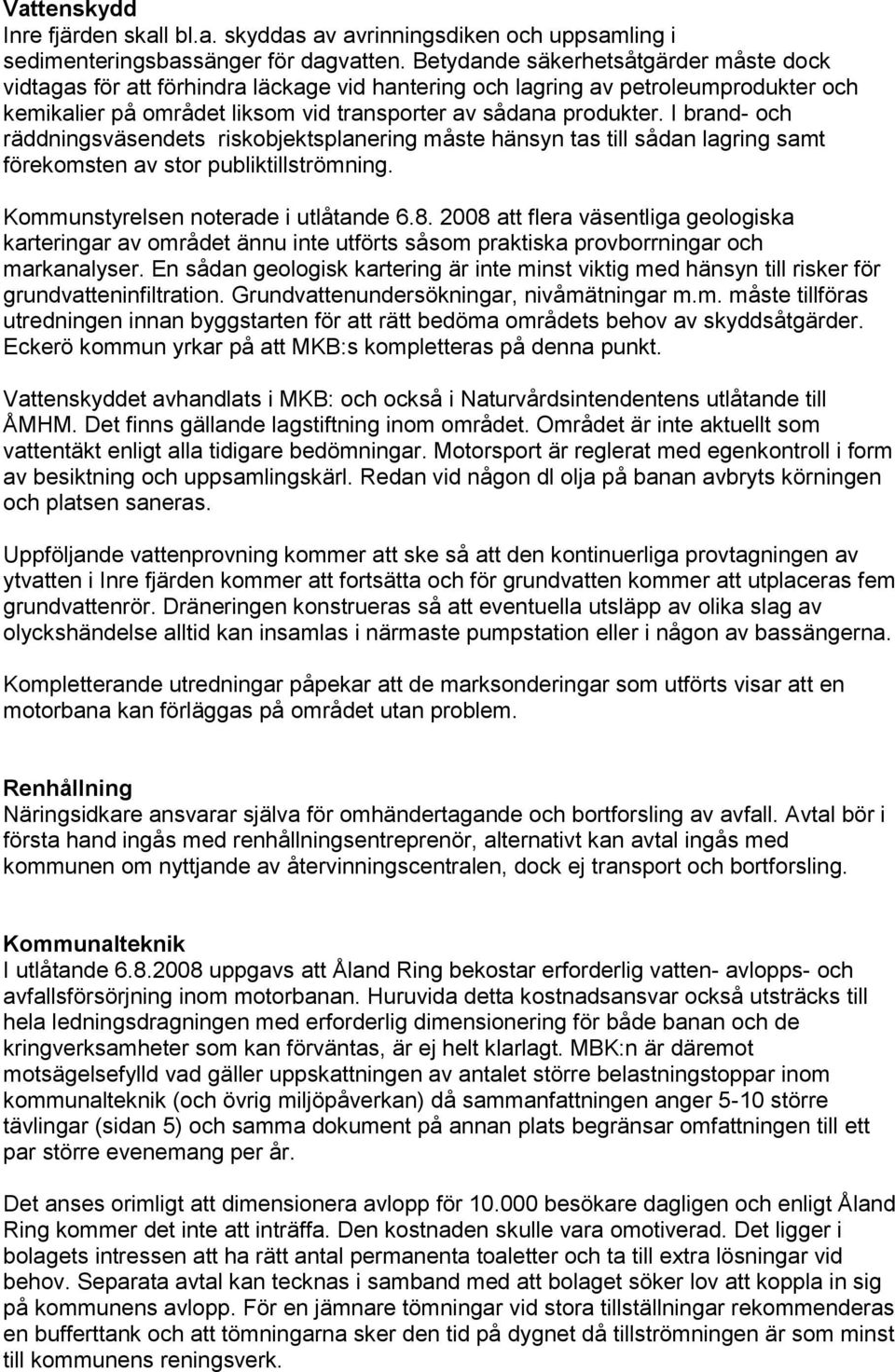 I brand- och räddningsväsendets riskobjektsplanering måste hänsyn tas till sådan lagring samt förekomsten av stor publiktillströmning. Kommunstyrelsen noterade i utlåtande 6.8.