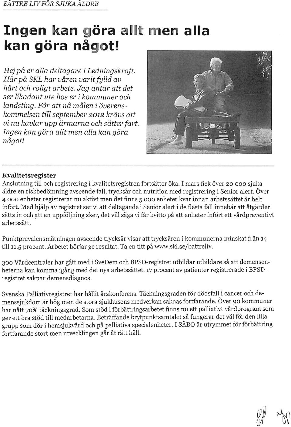 Ingen kan göra allt men alla!can göra något! Kvalitetsregister Anslutning till och registrering i kvalitetsregistren fortsätter öka.