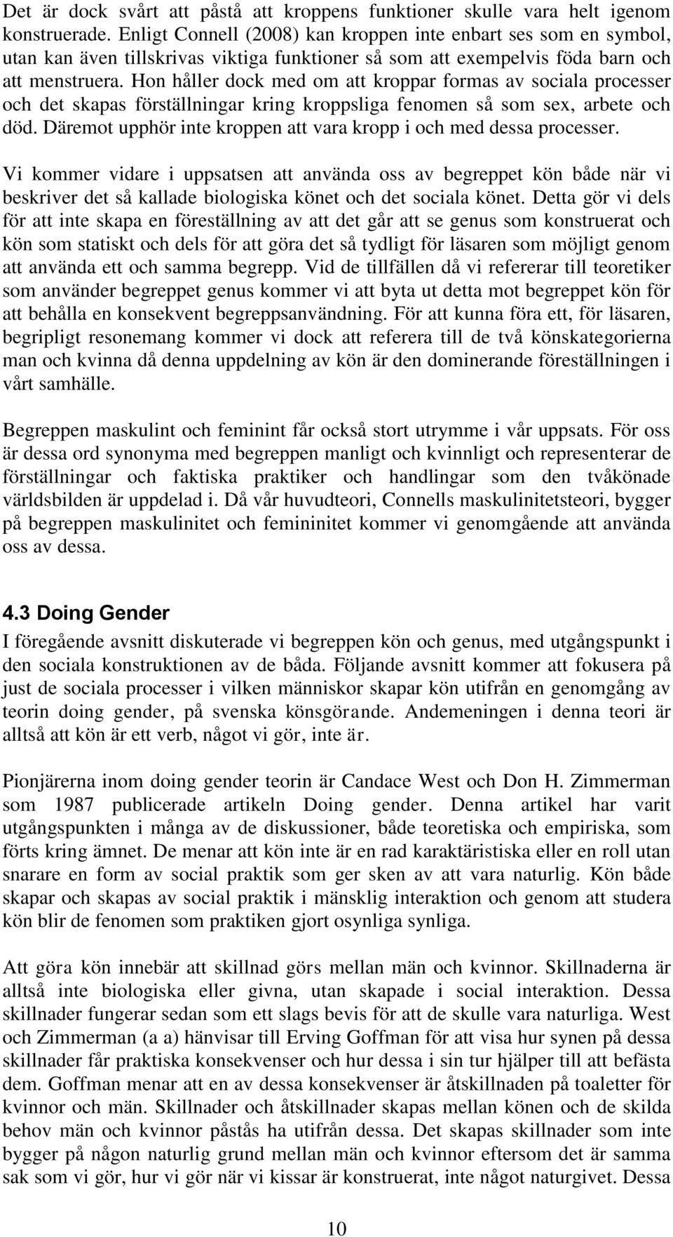 Hon håller dock med om att kroppar formas av sociala processer och det skapas förställningar kring kroppsliga fenomen så som sex, arbete och död.