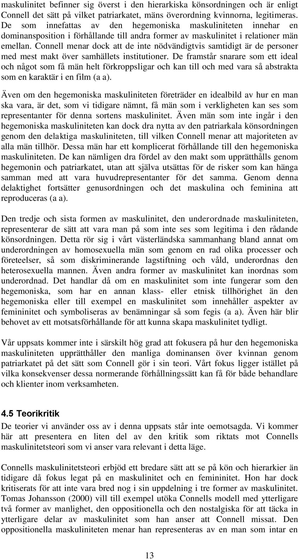 Connell menar dock att de inte nödvändigtvis samtidigt är de personer med mest makt över samhällets institutioner.