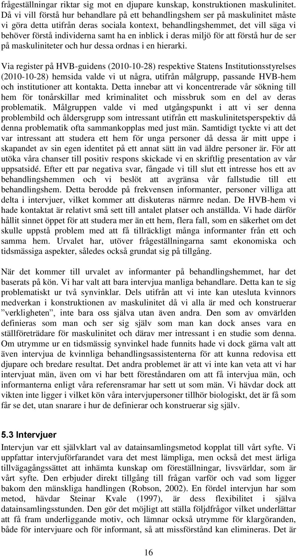 inblick i deras miljö för att förstå hur de ser på maskuliniteter och hur dessa ordnas i en hierarki.