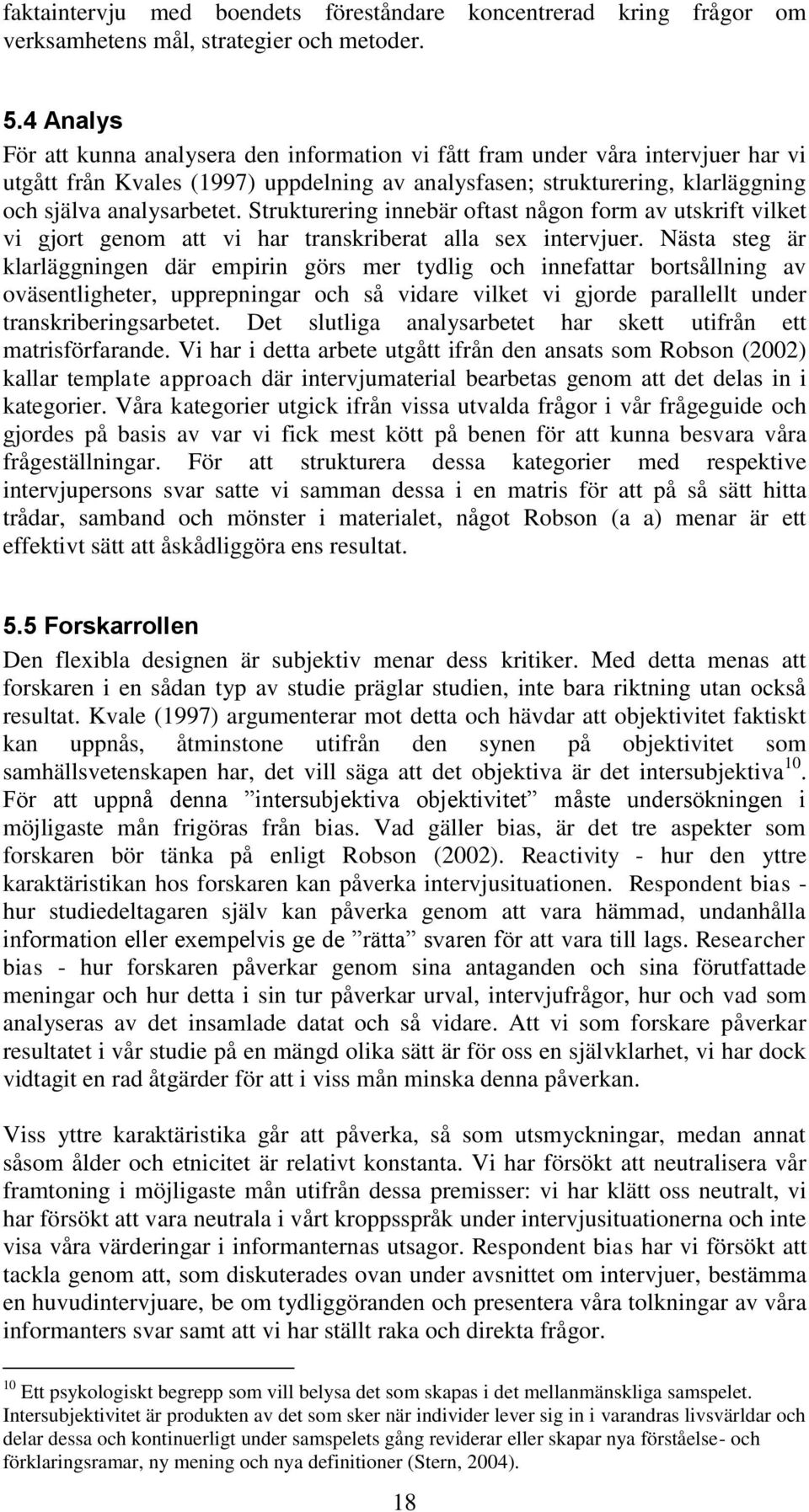Strukturering innebär oftast någon form av utskrift vilket vi gjort genom att vi har transkriberat alla sex intervjuer.