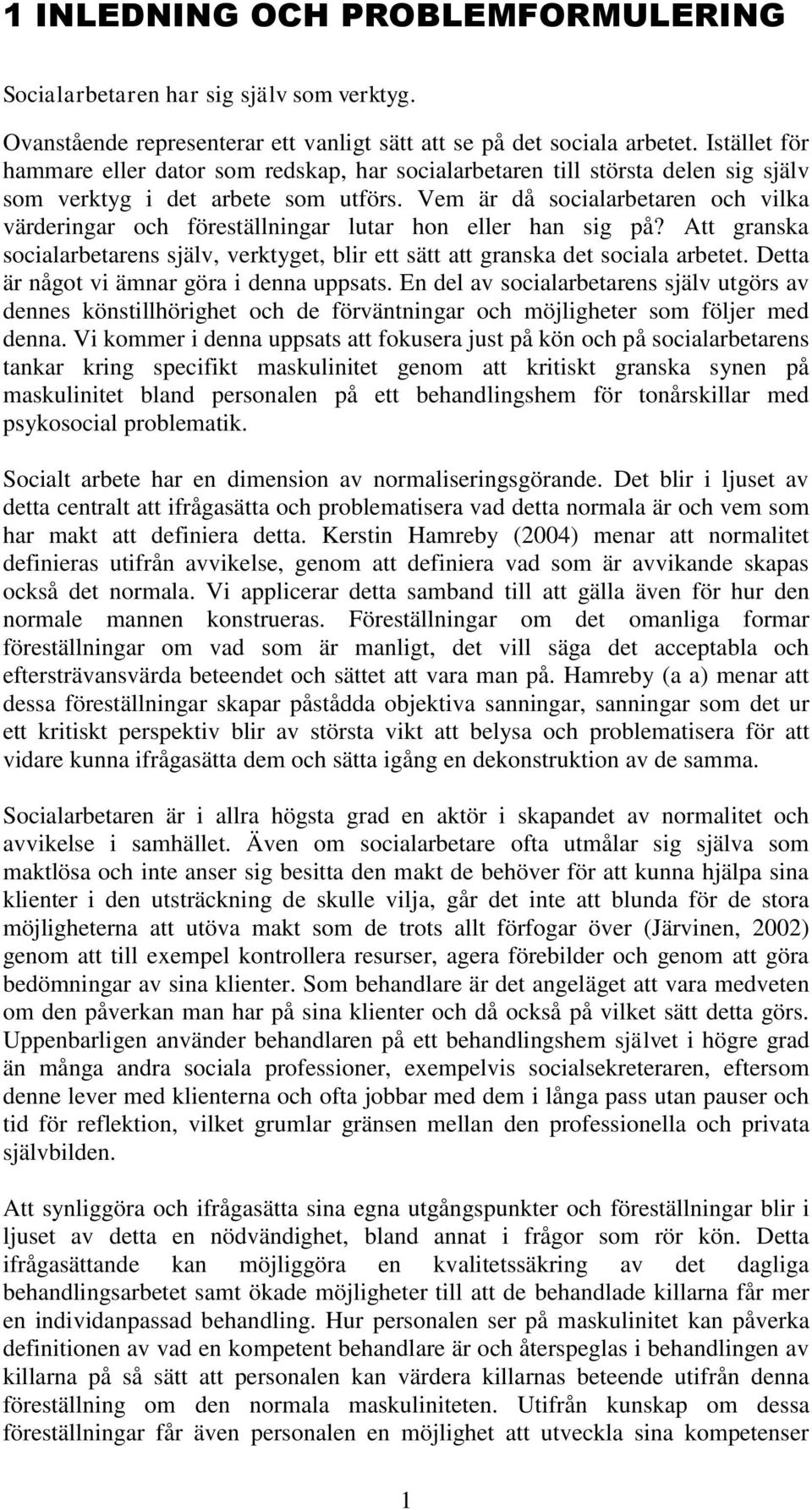 Vem är då socialarbetaren och vilka värderingar och föreställningar lutar hon eller han sig på? Att granska socialarbetarens själv, verktyget, blir ett sätt att granska det sociala arbetet.