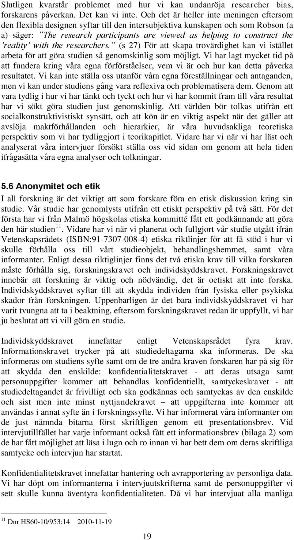 reality with the researchers. (s 27) För att skapa trovärdighet kan vi istället arbeta för att göra studien så genomskinlig som möjligt.
