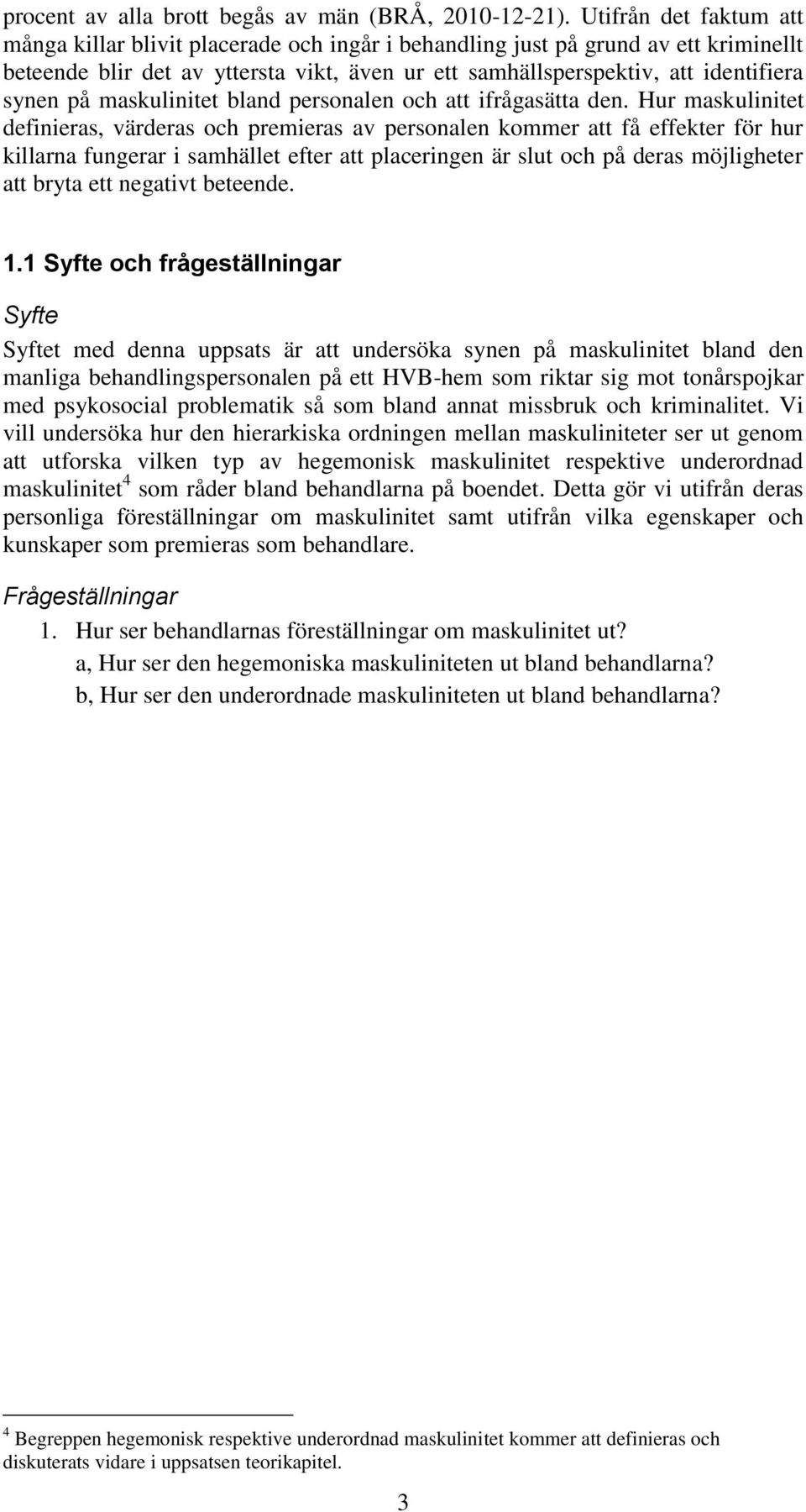 på maskulinitet bland personalen och att ifrågasätta den.