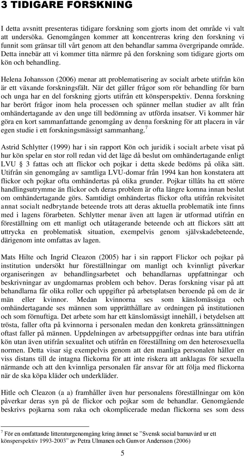 Detta innebär att vi kommer titta närmre på den forskning som tidigare gjorts om kön och behandling.