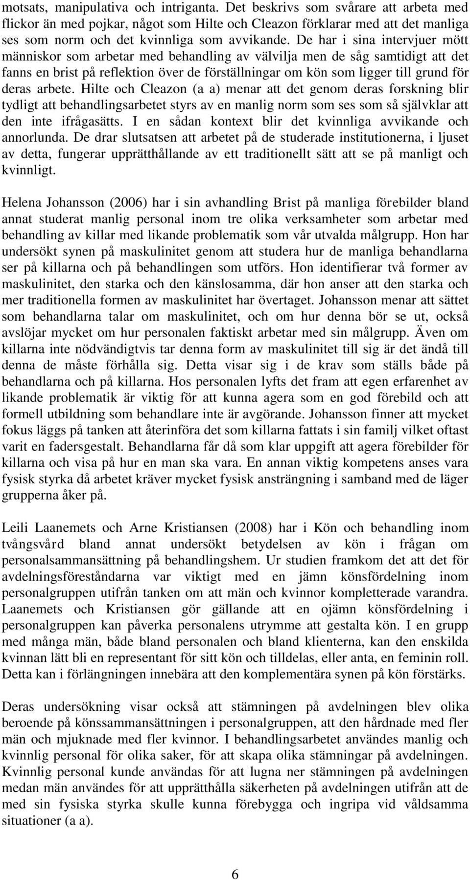 De har i sina intervjuer mött människor som arbetar med behandling av välvilja men de såg samtidigt att det fanns en brist på reflektion över de förställningar om kön som ligger till grund för deras