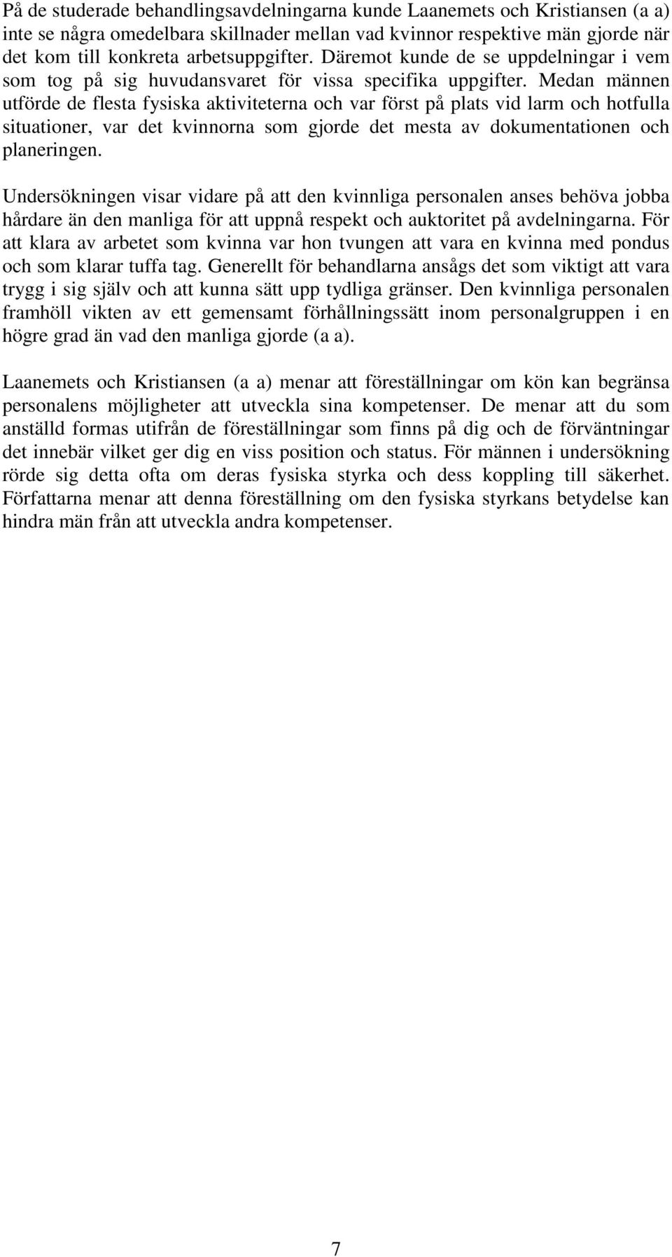 Medan männen utförde de flesta fysiska aktiviteterna och var först på plats vid larm och hotfulla situationer, var det kvinnorna som gjorde det mesta av dokumentationen och planeringen.