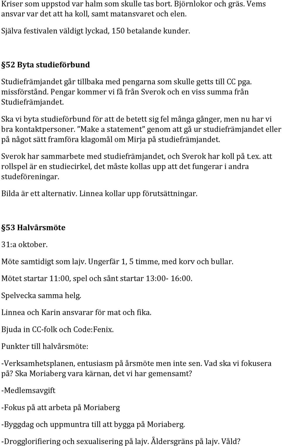 Ska vi byta studieförbund för att de betett sig fel många gånger, men nu har vi bra kontaktpersoner.