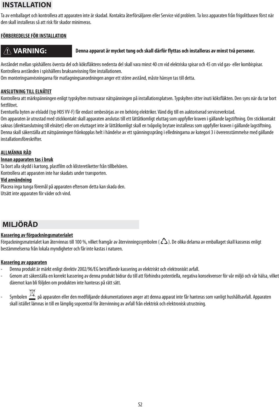 FÖRBEREDELSE FÖR INSTALLATION VARNING: Denna apparat är mycket tung och skall därför flyttas och installeras av minst två personer.