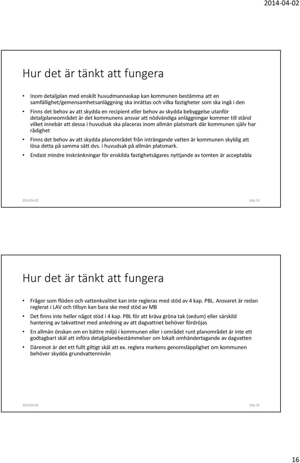 huvudsak ska placeras inom allmän platsmark där kommunen själv har rådighet Finns det behov av att skydda planområdet från inträngande vatten är kommunen skyldig att lösa detta på samma sätt dvs.