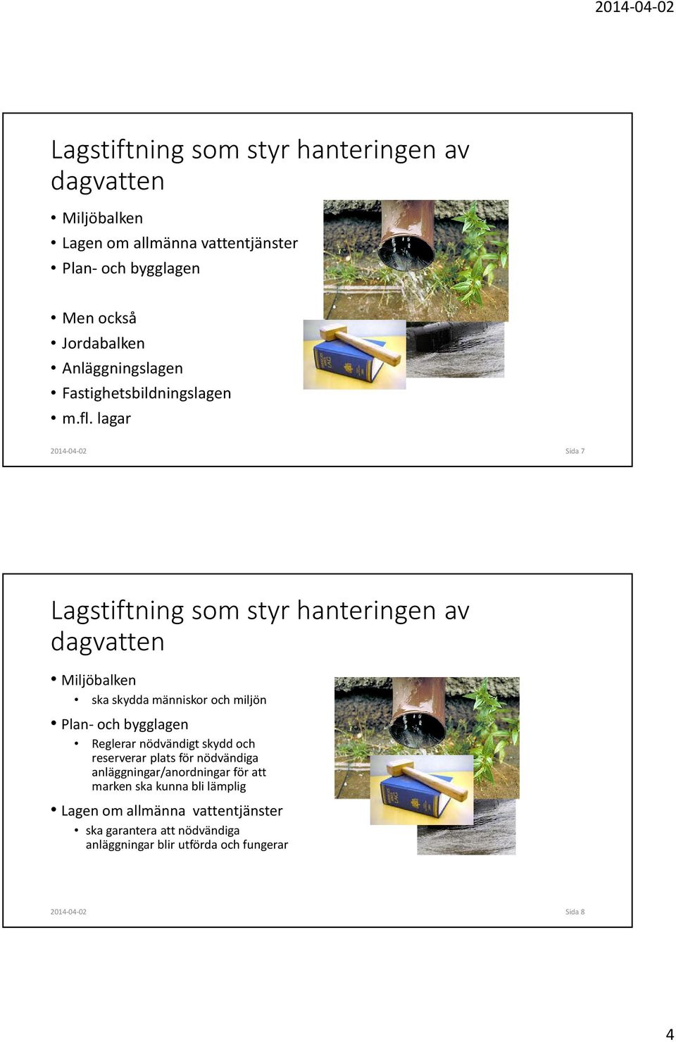 lagar 2014-04-02 Sida 7 Lagstiftning som styr hanteringen av dagvatten Miljöbalken ska skydda människor och miljön Plan- och bygglagen